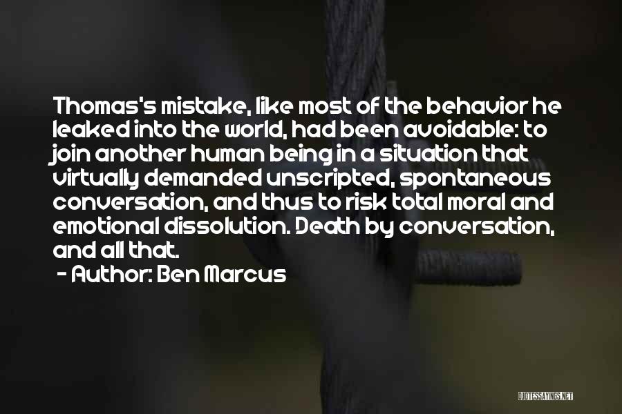 Ben Marcus Quotes: Thomas's Mistake, Like Most Of The Behavior He Leaked Into The World, Had Been Avoidable: To Join Another Human Being