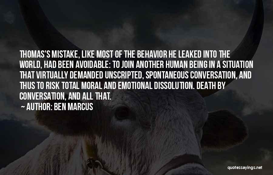 Ben Marcus Quotes: Thomas's Mistake, Like Most Of The Behavior He Leaked Into The World, Had Been Avoidable: To Join Another Human Being