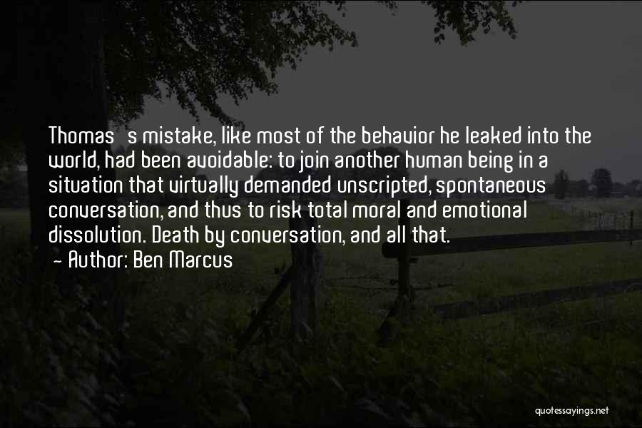 Ben Marcus Quotes: Thomas's Mistake, Like Most Of The Behavior He Leaked Into The World, Had Been Avoidable: To Join Another Human Being