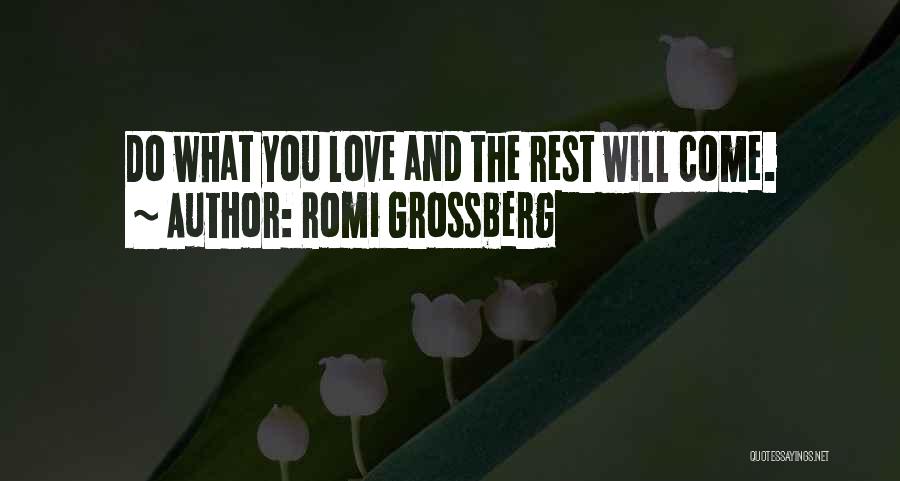 Romi Grossberg Quotes: Do What You Love And The Rest Will Come.