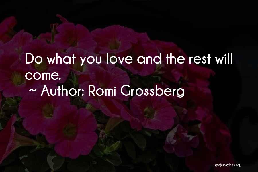 Romi Grossberg Quotes: Do What You Love And The Rest Will Come.