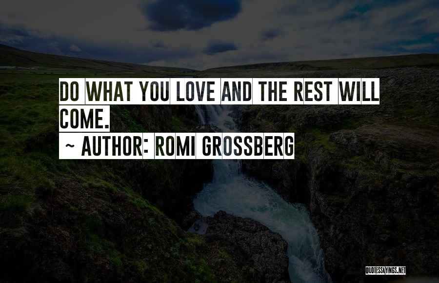 Romi Grossberg Quotes: Do What You Love And The Rest Will Come.