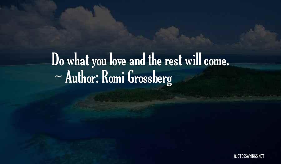 Romi Grossberg Quotes: Do What You Love And The Rest Will Come.