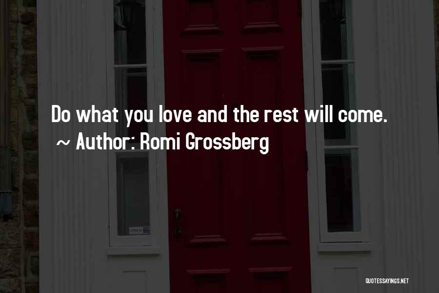 Romi Grossberg Quotes: Do What You Love And The Rest Will Come.