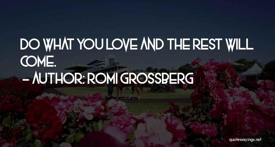 Romi Grossberg Quotes: Do What You Love And The Rest Will Come.