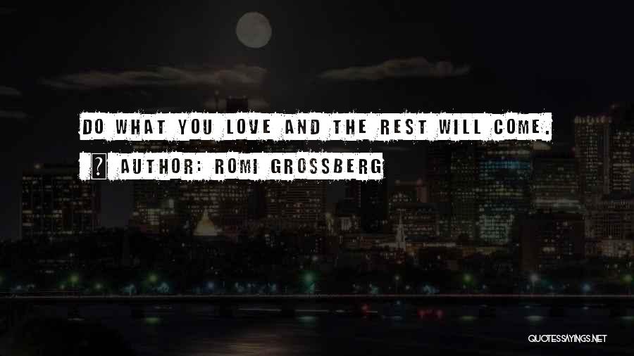 Romi Grossberg Quotes: Do What You Love And The Rest Will Come.