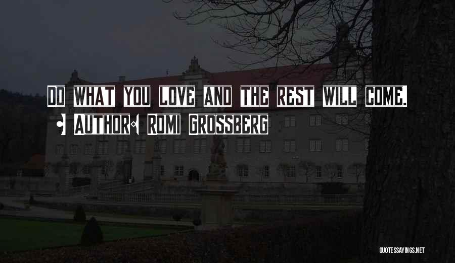 Romi Grossberg Quotes: Do What You Love And The Rest Will Come.