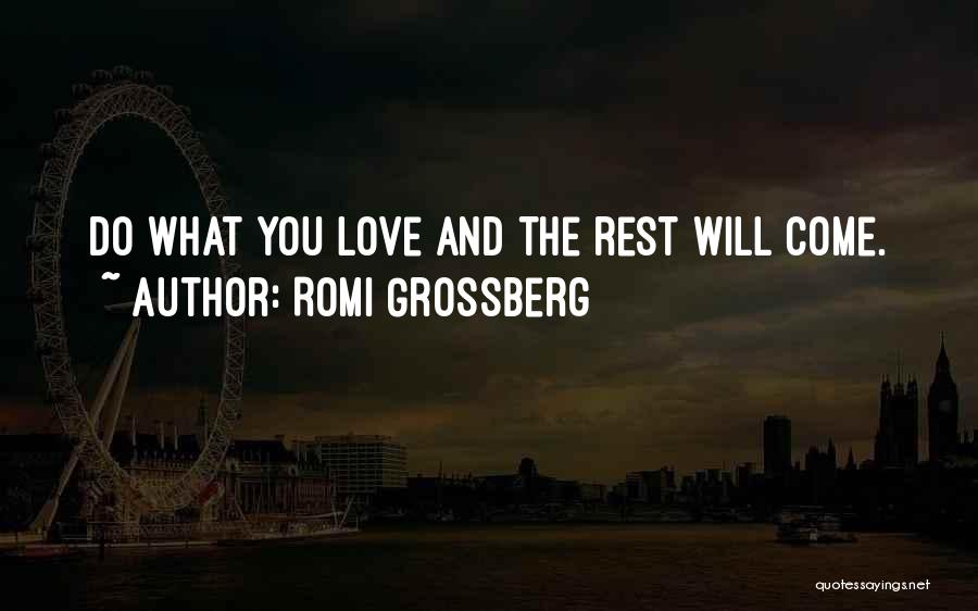 Romi Grossberg Quotes: Do What You Love And The Rest Will Come.