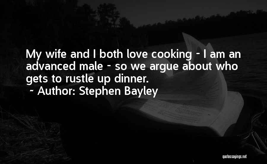 Stephen Bayley Quotes: My Wife And I Both Love Cooking - I Am An Advanced Male - So We Argue About Who Gets