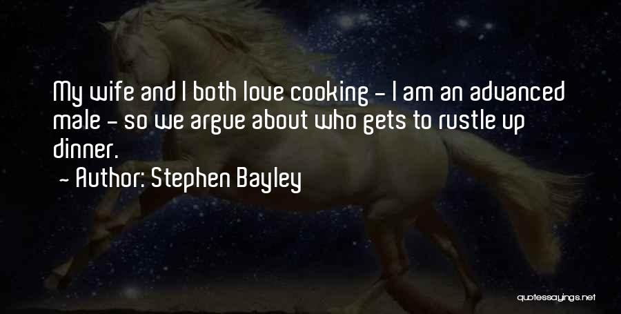 Stephen Bayley Quotes: My Wife And I Both Love Cooking - I Am An Advanced Male - So We Argue About Who Gets