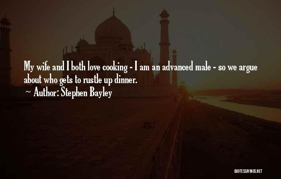 Stephen Bayley Quotes: My Wife And I Both Love Cooking - I Am An Advanced Male - So We Argue About Who Gets