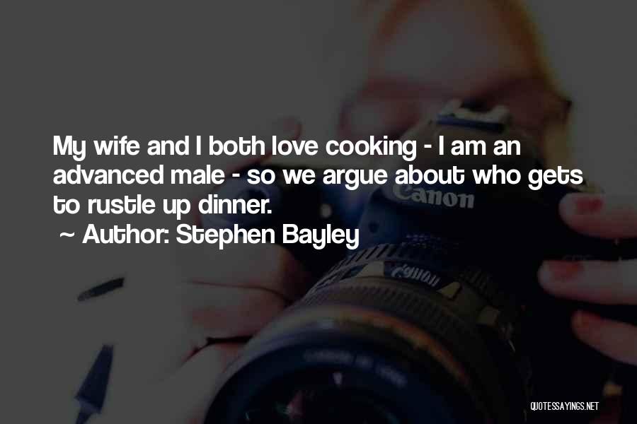 Stephen Bayley Quotes: My Wife And I Both Love Cooking - I Am An Advanced Male - So We Argue About Who Gets