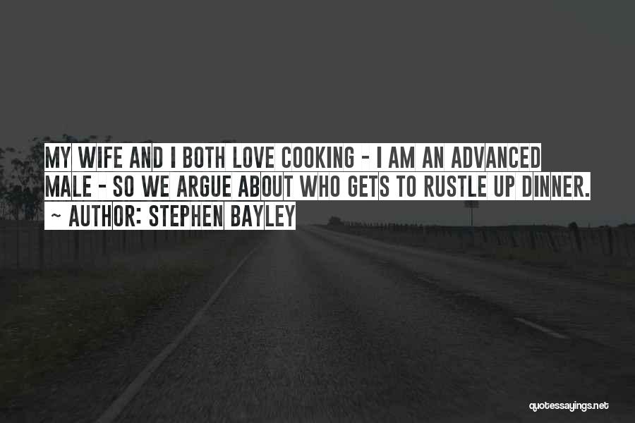 Stephen Bayley Quotes: My Wife And I Both Love Cooking - I Am An Advanced Male - So We Argue About Who Gets