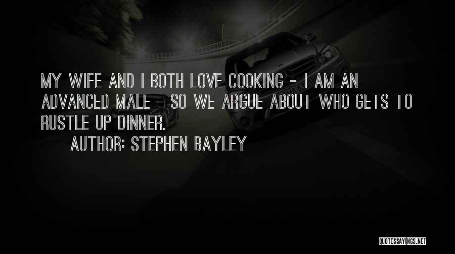 Stephen Bayley Quotes: My Wife And I Both Love Cooking - I Am An Advanced Male - So We Argue About Who Gets