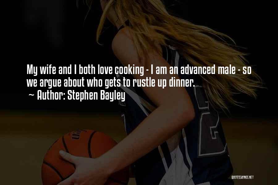 Stephen Bayley Quotes: My Wife And I Both Love Cooking - I Am An Advanced Male - So We Argue About Who Gets