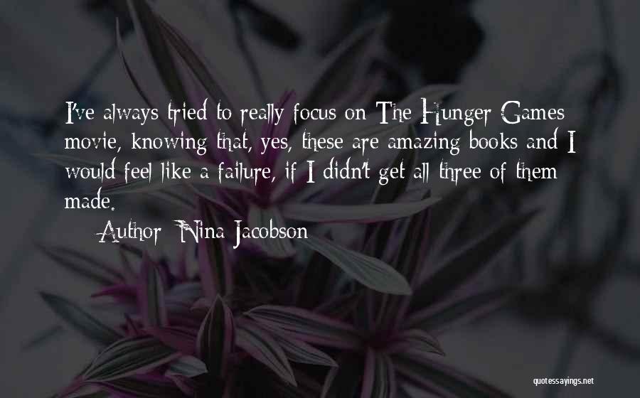 Nina Jacobson Quotes: I've Always Tried To Really Focus On The Hunger Games Movie, Knowing That, Yes, These Are Amazing Books And I