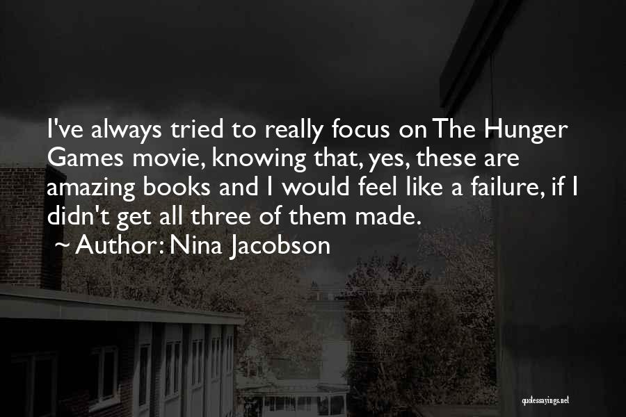 Nina Jacobson Quotes: I've Always Tried To Really Focus On The Hunger Games Movie, Knowing That, Yes, These Are Amazing Books And I