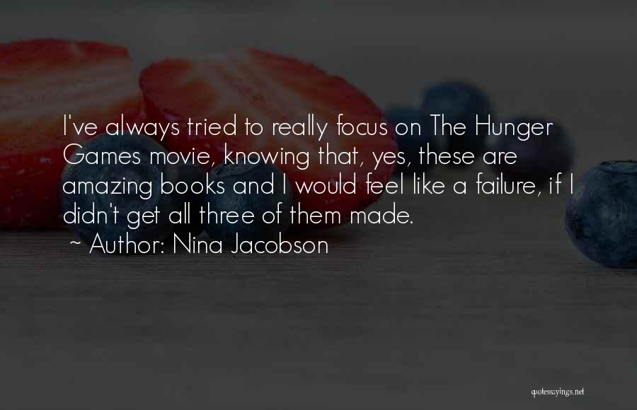 Nina Jacobson Quotes: I've Always Tried To Really Focus On The Hunger Games Movie, Knowing That, Yes, These Are Amazing Books And I