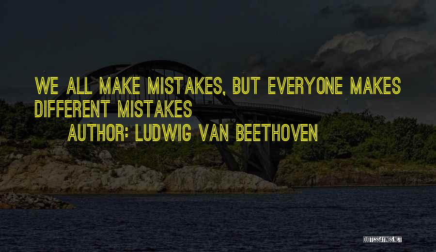 Ludwig Van Beethoven Quotes: We All Make Mistakes, But Everyone Makes Different Mistakes