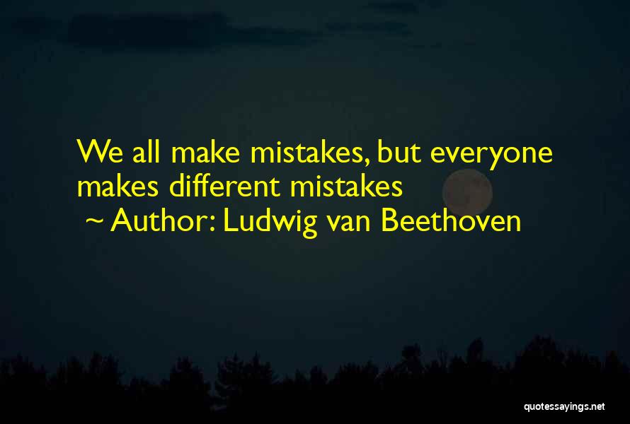 Ludwig Van Beethoven Quotes: We All Make Mistakes, But Everyone Makes Different Mistakes