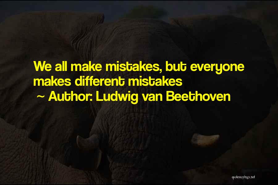 Ludwig Van Beethoven Quotes: We All Make Mistakes, But Everyone Makes Different Mistakes