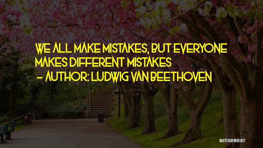 Ludwig Van Beethoven Quotes: We All Make Mistakes, But Everyone Makes Different Mistakes