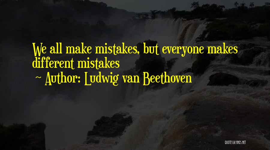 Ludwig Van Beethoven Quotes: We All Make Mistakes, But Everyone Makes Different Mistakes