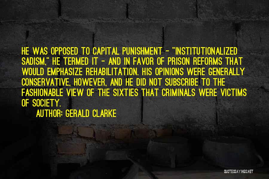 Gerald Clarke Quotes: He Was Opposed To Capital Punishment - Institutionalized Sadism, He Termed It - And In Favor Of Prison Reforms That