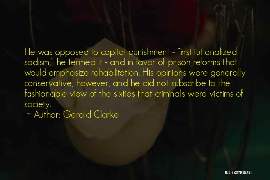 Gerald Clarke Quotes: He Was Opposed To Capital Punishment - Institutionalized Sadism, He Termed It - And In Favor Of Prison Reforms That