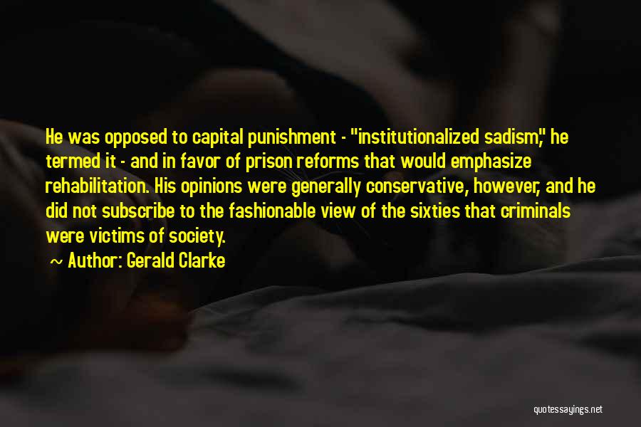 Gerald Clarke Quotes: He Was Opposed To Capital Punishment - Institutionalized Sadism, He Termed It - And In Favor Of Prison Reforms That