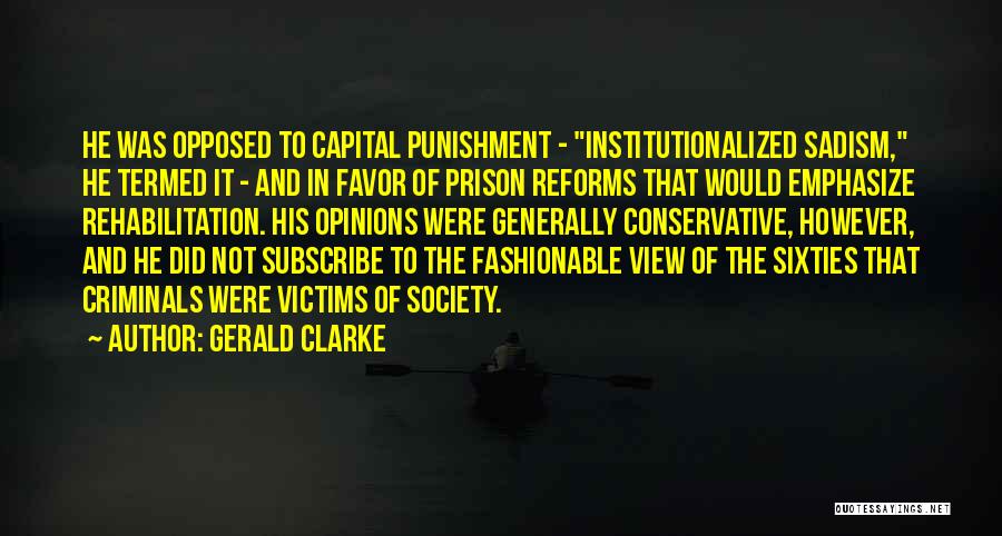 Gerald Clarke Quotes: He Was Opposed To Capital Punishment - Institutionalized Sadism, He Termed It - And In Favor Of Prison Reforms That