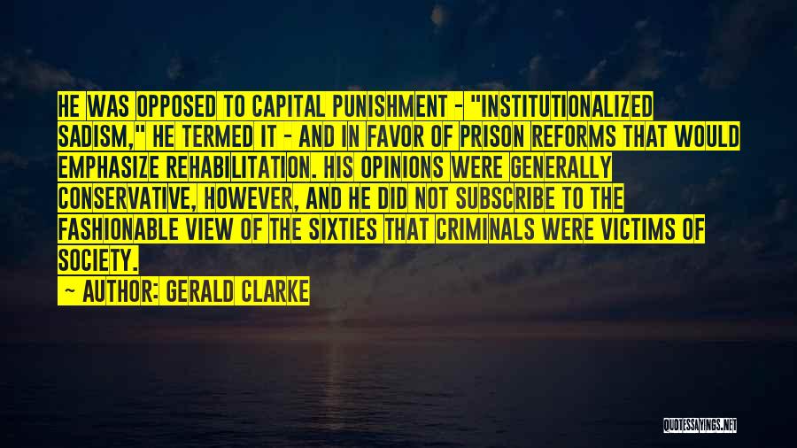 Gerald Clarke Quotes: He Was Opposed To Capital Punishment - Institutionalized Sadism, He Termed It - And In Favor Of Prison Reforms That