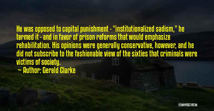 Gerald Clarke Quotes: He Was Opposed To Capital Punishment - Institutionalized Sadism, He Termed It - And In Favor Of Prison Reforms That