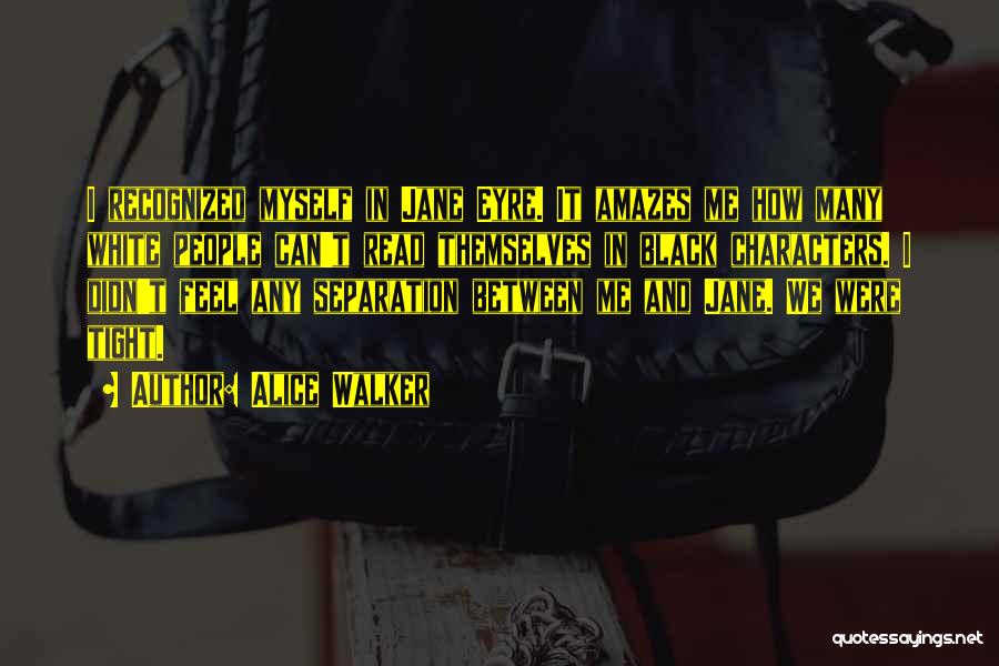 Alice Walker Quotes: I Recognized Myself In Jane Eyre. It Amazes Me How Many White People Can't Read Themselves In Black Characters. I