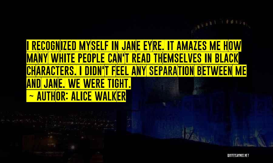 Alice Walker Quotes: I Recognized Myself In Jane Eyre. It Amazes Me How Many White People Can't Read Themselves In Black Characters. I