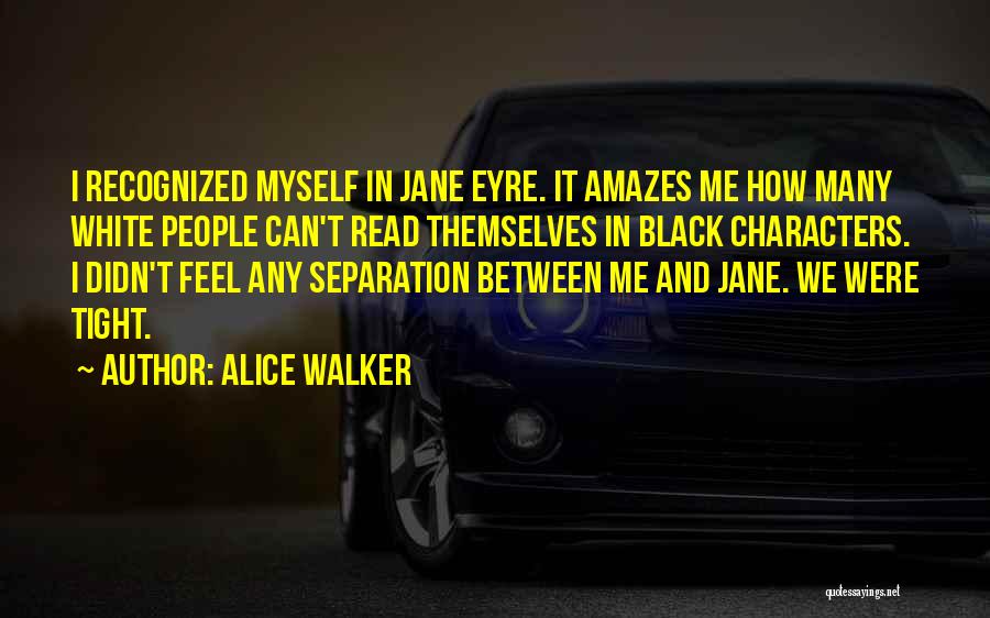 Alice Walker Quotes: I Recognized Myself In Jane Eyre. It Amazes Me How Many White People Can't Read Themselves In Black Characters. I