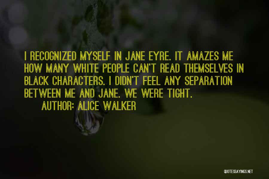 Alice Walker Quotes: I Recognized Myself In Jane Eyre. It Amazes Me How Many White People Can't Read Themselves In Black Characters. I