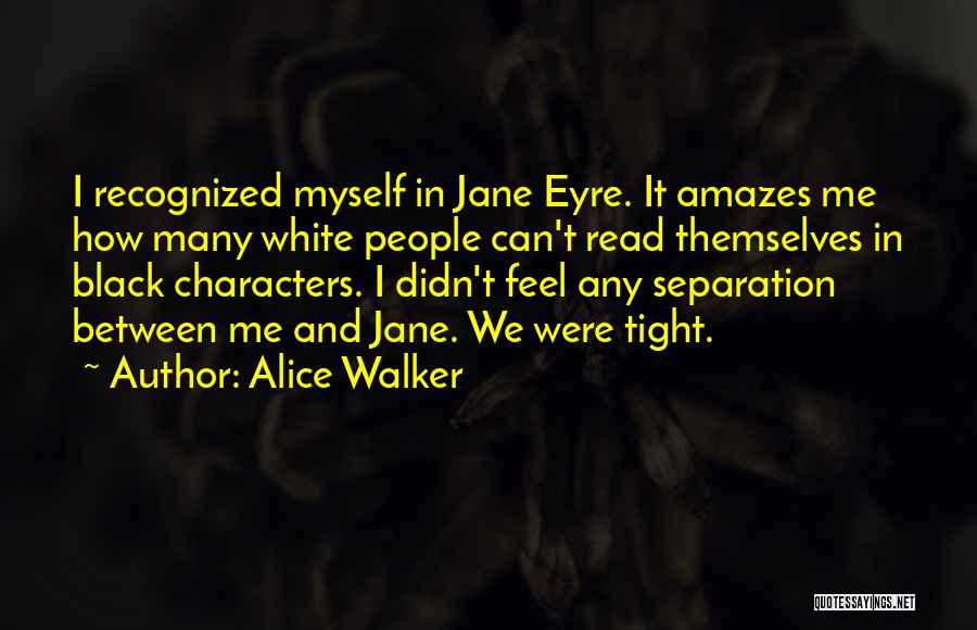 Alice Walker Quotes: I Recognized Myself In Jane Eyre. It Amazes Me How Many White People Can't Read Themselves In Black Characters. I