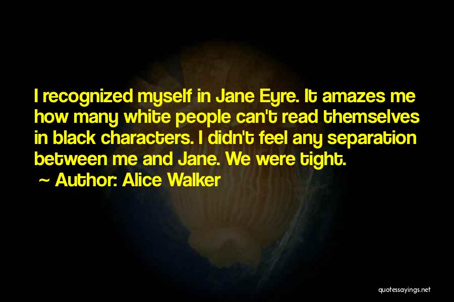 Alice Walker Quotes: I Recognized Myself In Jane Eyre. It Amazes Me How Many White People Can't Read Themselves In Black Characters. I