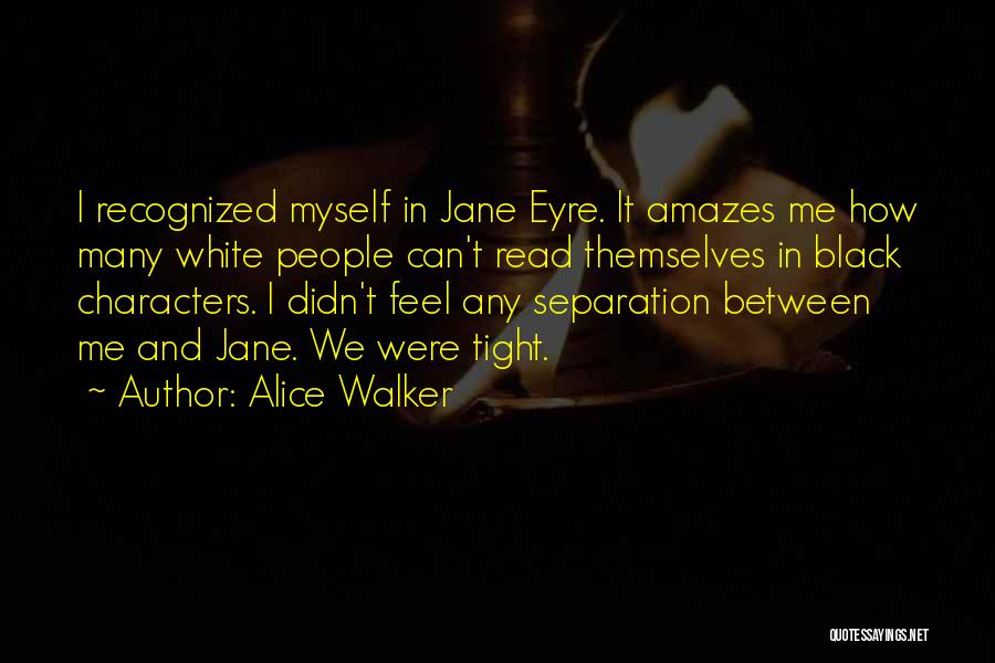 Alice Walker Quotes: I Recognized Myself In Jane Eyre. It Amazes Me How Many White People Can't Read Themselves In Black Characters. I