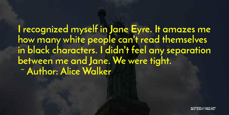 Alice Walker Quotes: I Recognized Myself In Jane Eyre. It Amazes Me How Many White People Can't Read Themselves In Black Characters. I