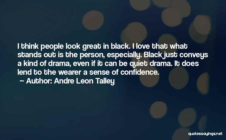 Andre Leon Talley Quotes: I Think People Look Great In Black. I Love That What Stands Out Is The Person, Especially. Black Just Conveys