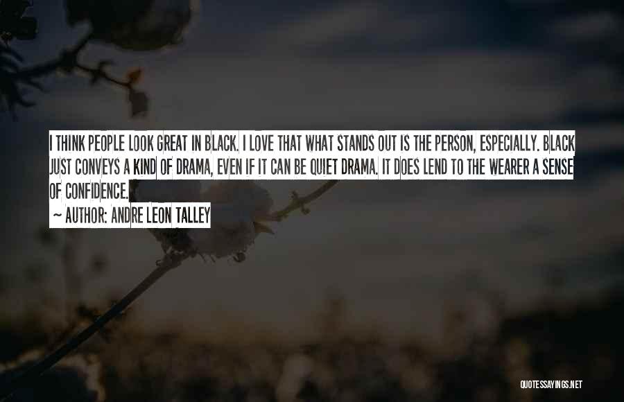 Andre Leon Talley Quotes: I Think People Look Great In Black. I Love That What Stands Out Is The Person, Especially. Black Just Conveys
