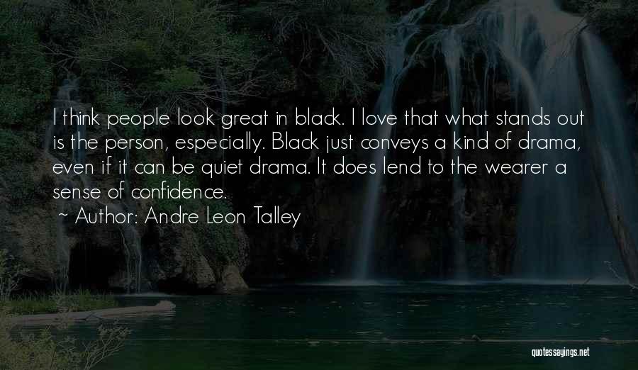 Andre Leon Talley Quotes: I Think People Look Great In Black. I Love That What Stands Out Is The Person, Especially. Black Just Conveys