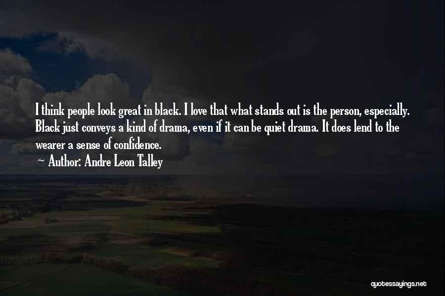 Andre Leon Talley Quotes: I Think People Look Great In Black. I Love That What Stands Out Is The Person, Especially. Black Just Conveys