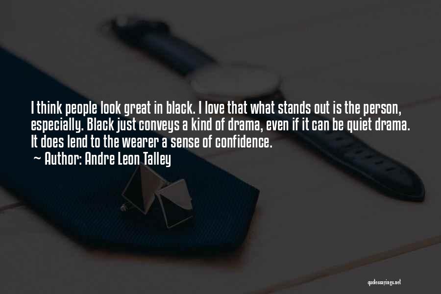 Andre Leon Talley Quotes: I Think People Look Great In Black. I Love That What Stands Out Is The Person, Especially. Black Just Conveys