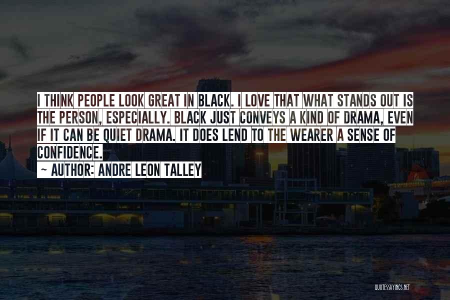 Andre Leon Talley Quotes: I Think People Look Great In Black. I Love That What Stands Out Is The Person, Especially. Black Just Conveys