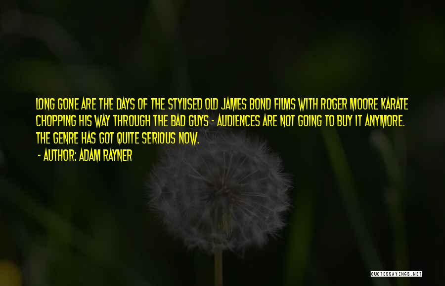 Adam Rayner Quotes: Long Gone Are The Days Of The Stylised Old James Bond Films With Roger Moore Karate Chopping His Way Through