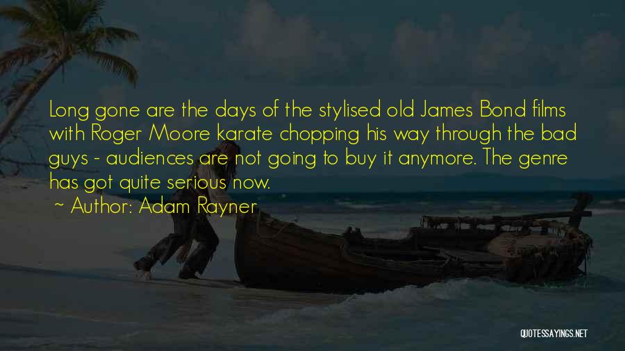 Adam Rayner Quotes: Long Gone Are The Days Of The Stylised Old James Bond Films With Roger Moore Karate Chopping His Way Through