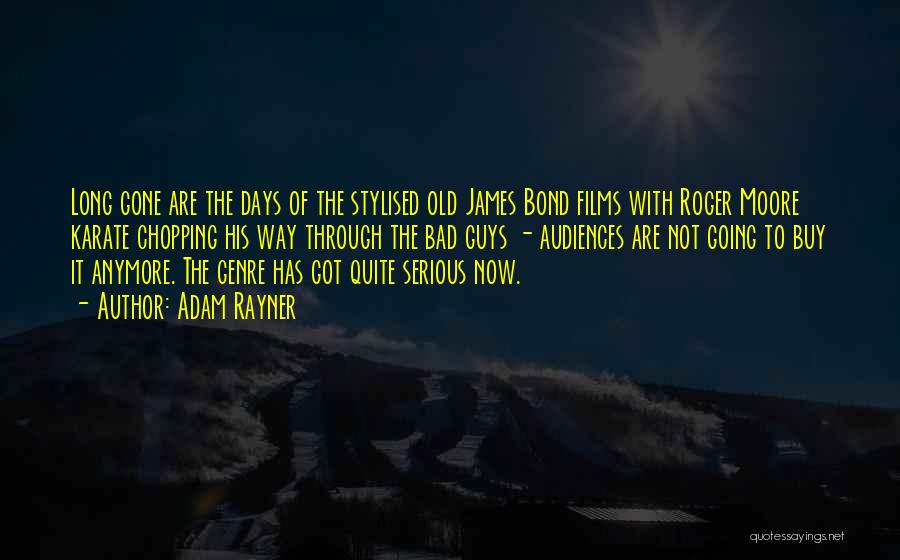 Adam Rayner Quotes: Long Gone Are The Days Of The Stylised Old James Bond Films With Roger Moore Karate Chopping His Way Through